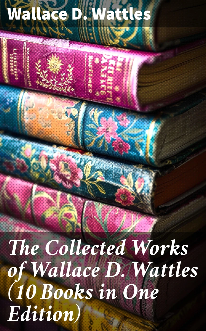 Portada: The Collected Works of Wallace D. Wattles (10 Books in One Edition)