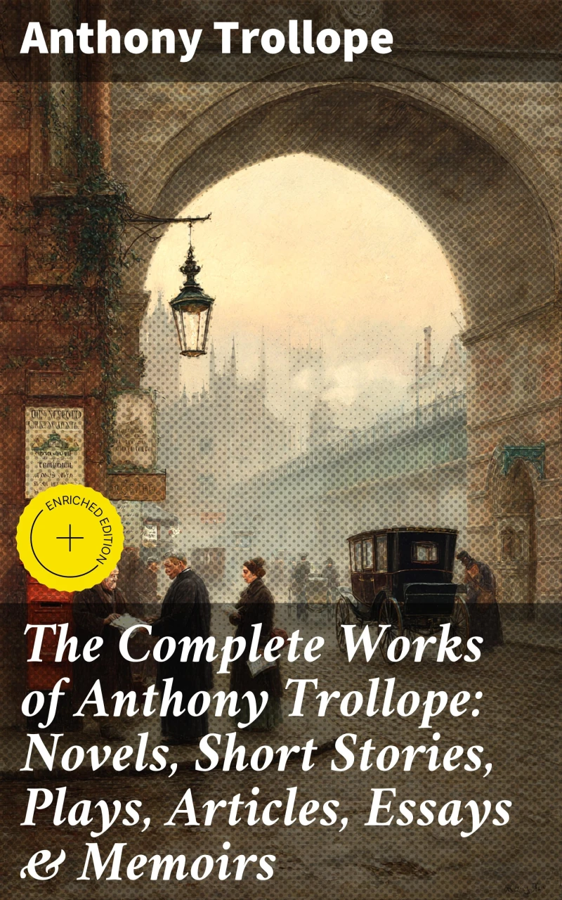 Portada: The Complete Works of Anthony Trollope: Novels, Short Stories, Plays, Articles, Essays & Memoirs
