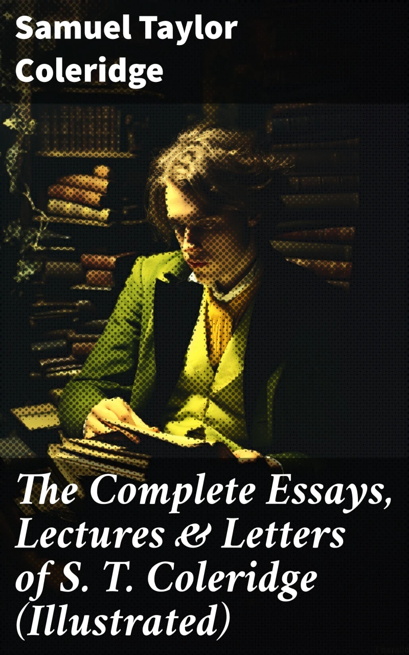 Portada: The Complete Essays, Lectures & Letters of S. T. Coleridge (Illustrated)