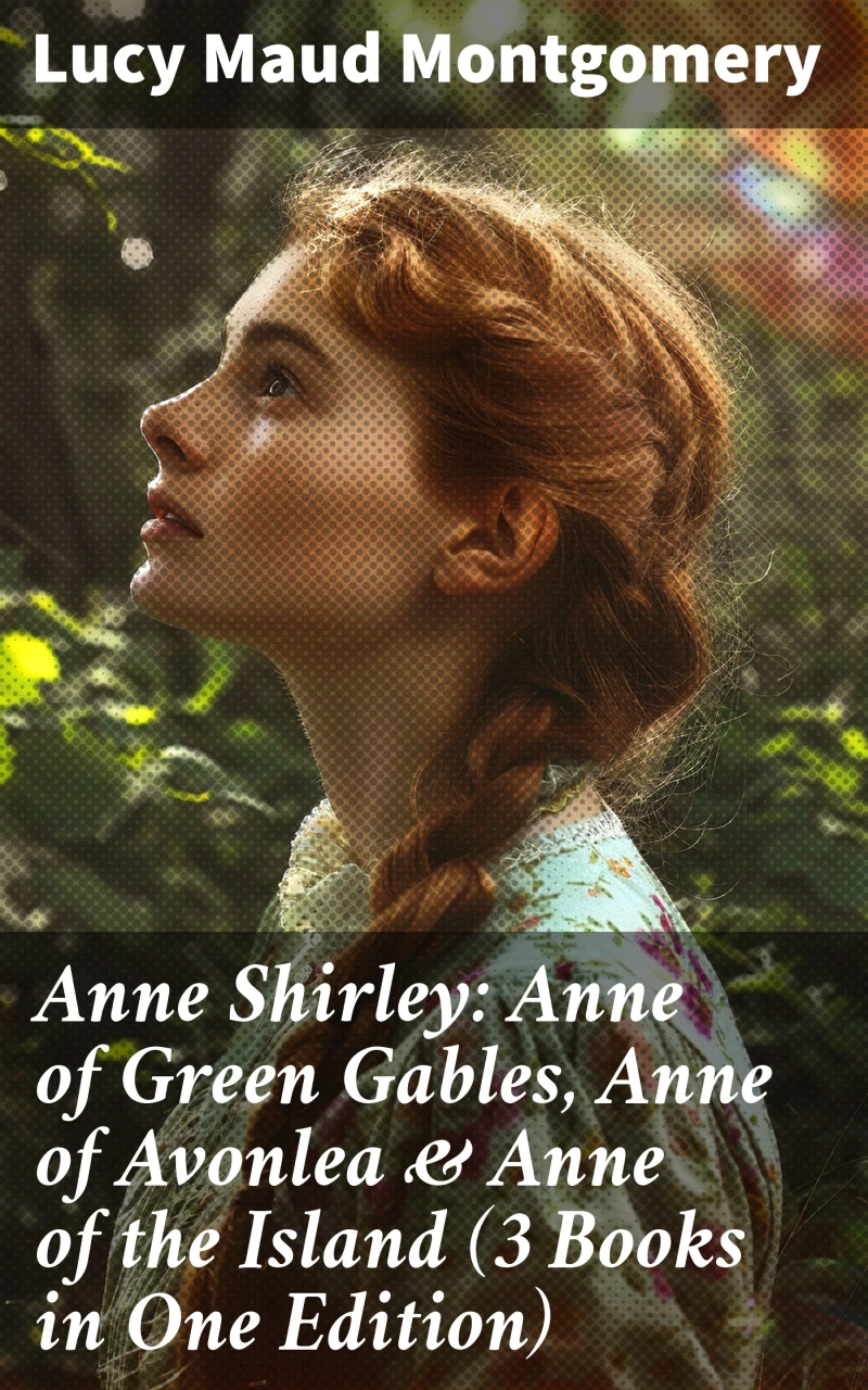 Portada: Anne Shirley: Anne of Green Gables, Anne of Avonlea & Anne of the Island (3 Books in One Edition)