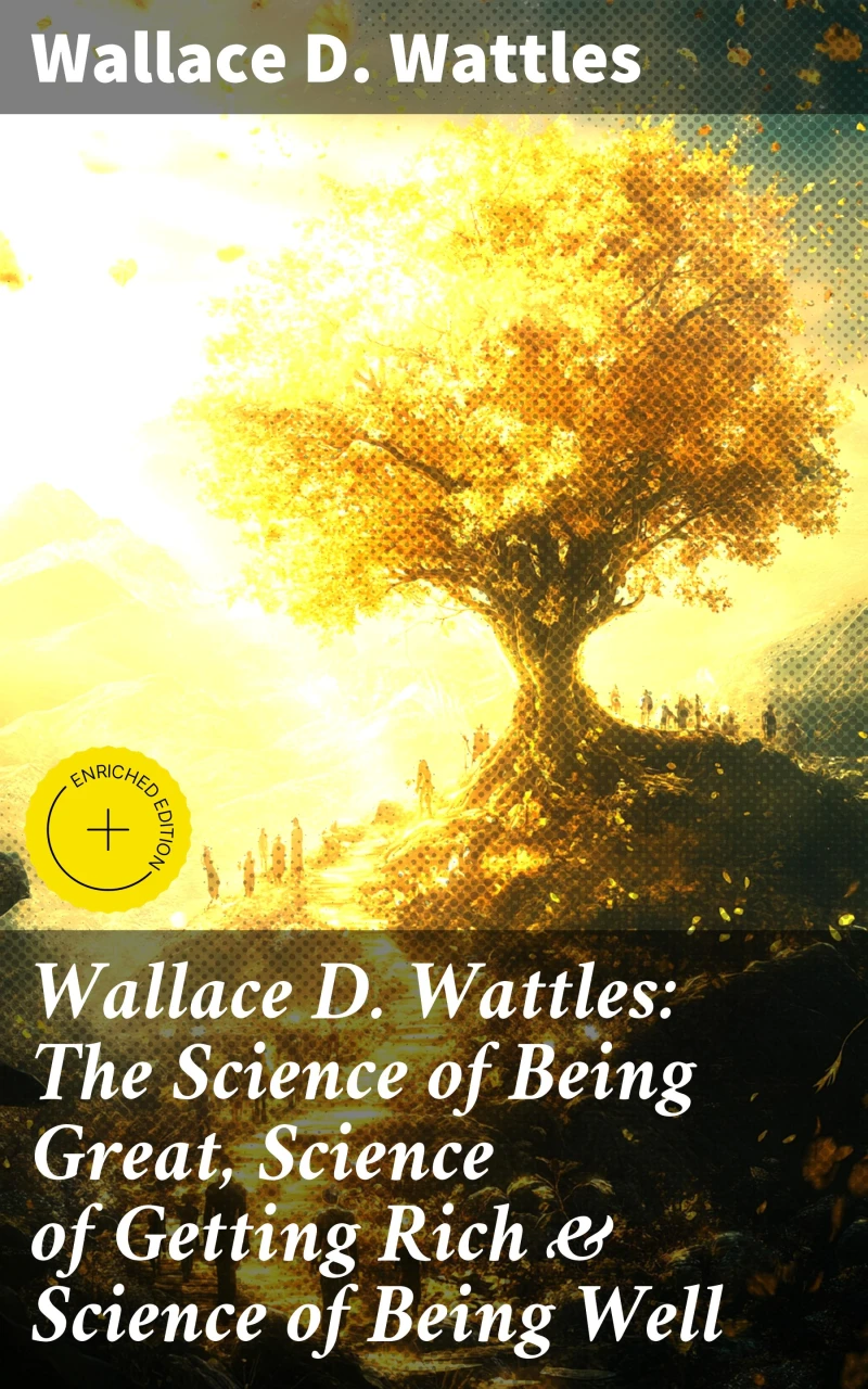 Portada: Wallace D. Wattles: The Science of Being Great, Science of Getting Rich & Science of Being Well