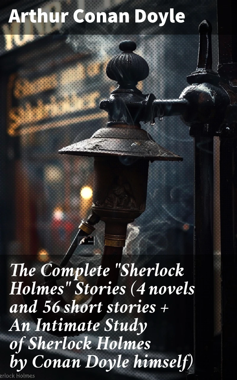 Portada: The Complete "Sherlock Holmes" Stories (4 novels and 56 short stories + An Intimate Study of Sherlock Holmes by Conan Doyle himself)