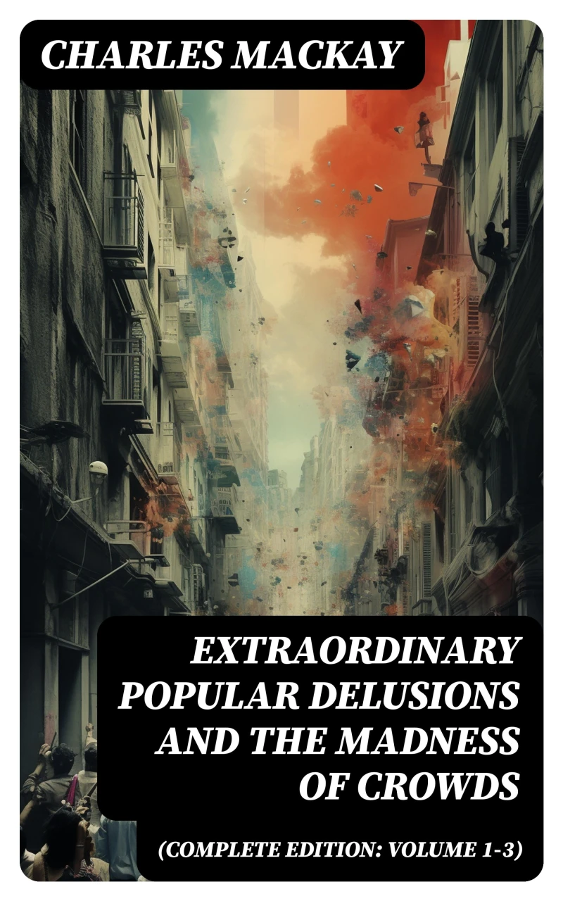 Portada: Extraordinary Popular Delusions and the Madness of Crowds (Complete Edition: Volume 1-3)