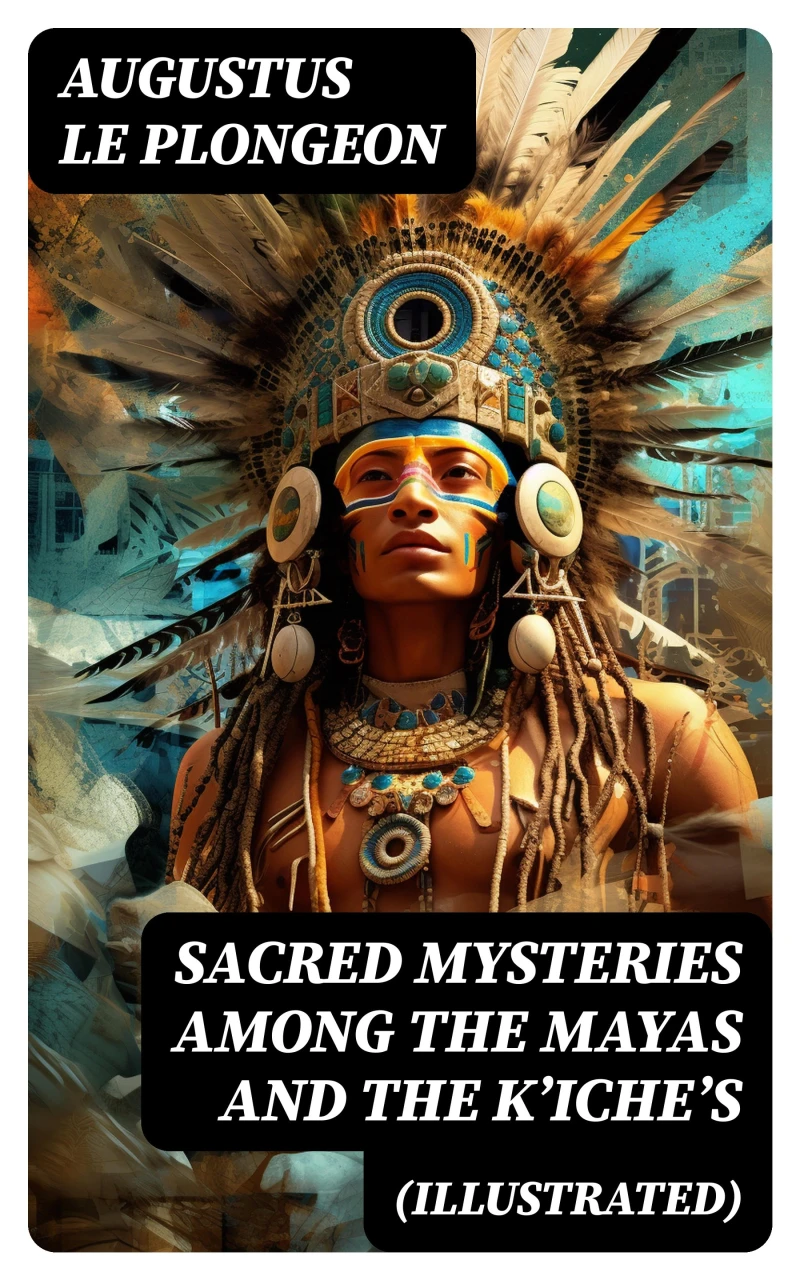 Portada: Sacred Mysteries Among the Mayas and the Kʼicheʼs (Illustrated)