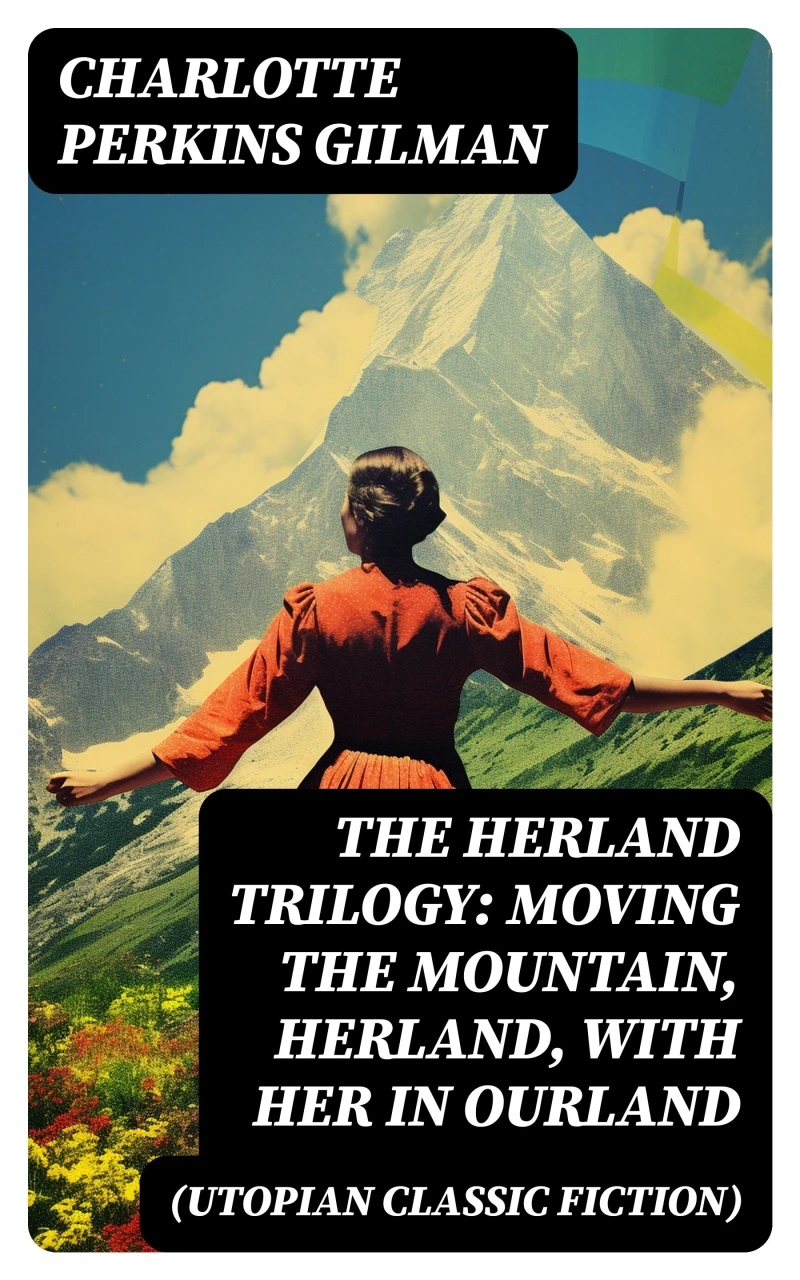 Portada: The Herland Trilogy: Moving the Mountain, Herland, With Her in Ourland (Utopian Classic Fiction)