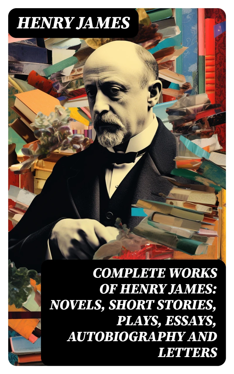 Portada: Complete Works of Henry James: Novels, Short Stories, Plays, Essays, Autobiography and Letters