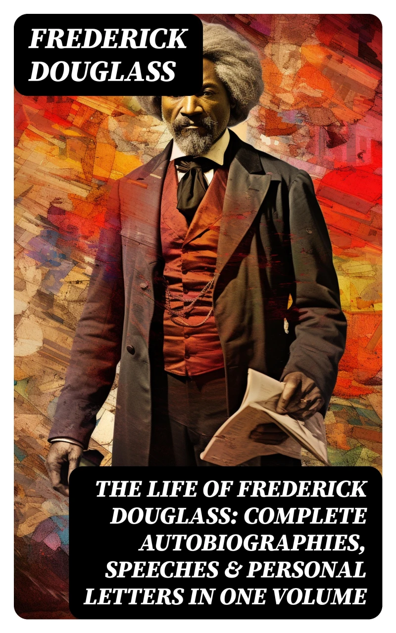 Portada: The Life of Frederick Douglass: Complete Autobiographies, Speeches & Personal Letters in One Volume