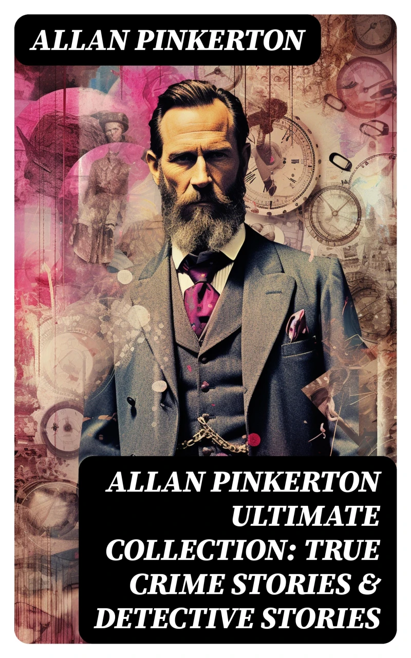 Portada: ALLAN PINKERTON Ultimate Collection: True Crime Stories & Detective Stories