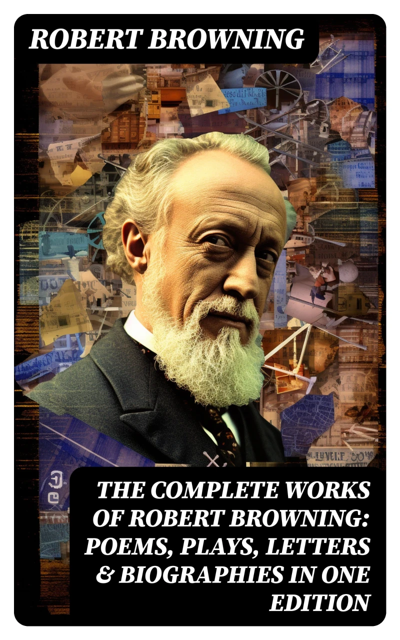 Portada: The Complete Works of Robert Browning: Poems, Plays, Letters & Biographies in One Edition