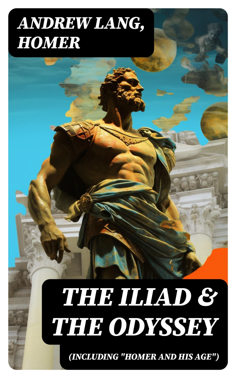 Portada: The Iliad & The Odyssey (Including "Homer and His Age")