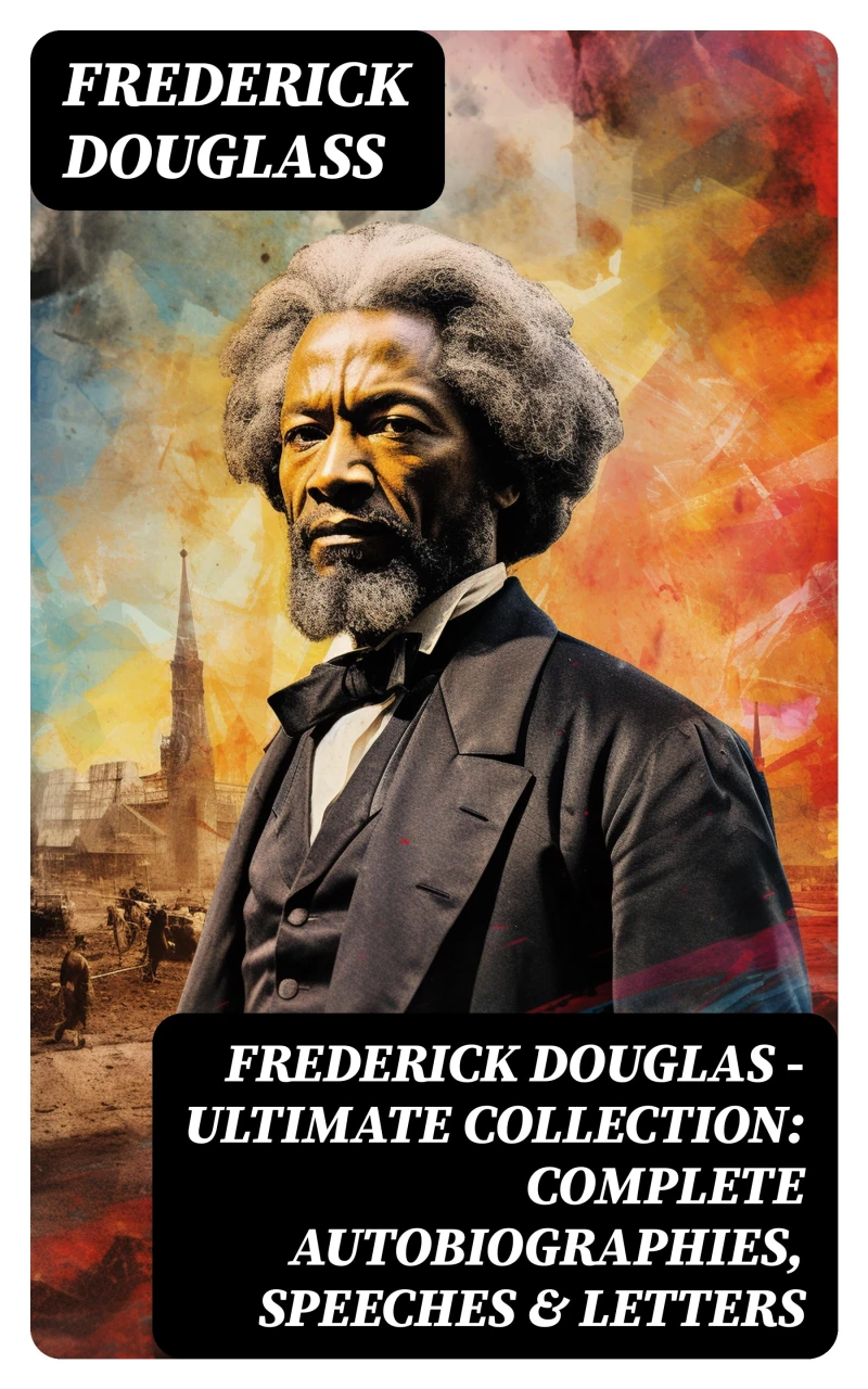 Portada: Frederick Douglas - Ultimate Collection: Complete Autobiographies, Speeches & Letters