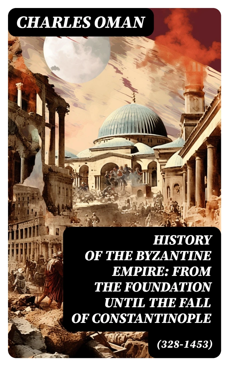 Portada: History of the Byzantine Empire: From the Foundation until the Fall of Constantinople (328-1453)
