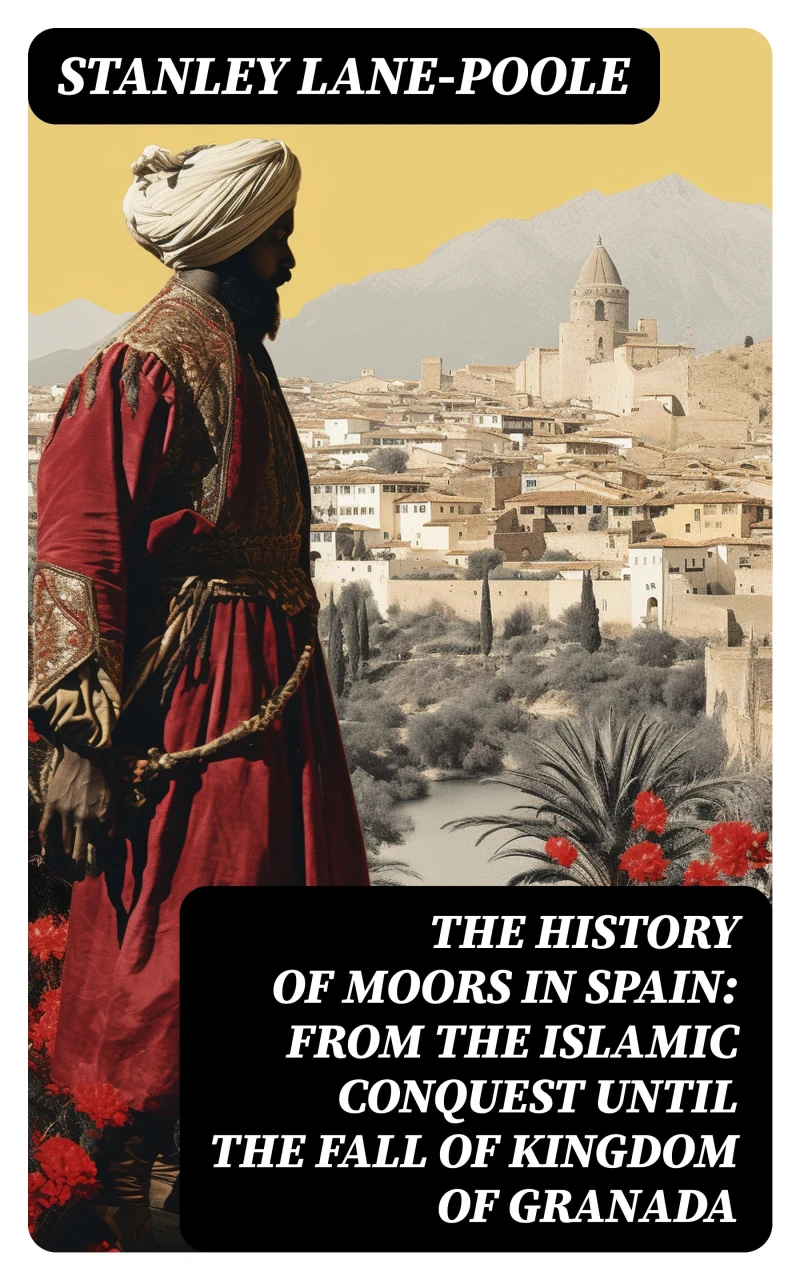 Portada: The History of Moors in Spain: From the Islamic Conquest until the Fall of Kingdom of Granada