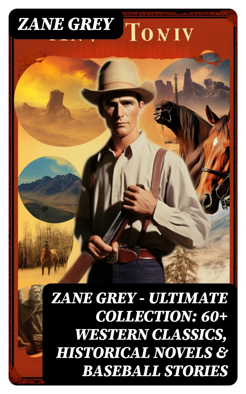 Portada: Zane Grey - Ultimate Collection:  60+ Western Classics, Historical Novels & Baseball Stories