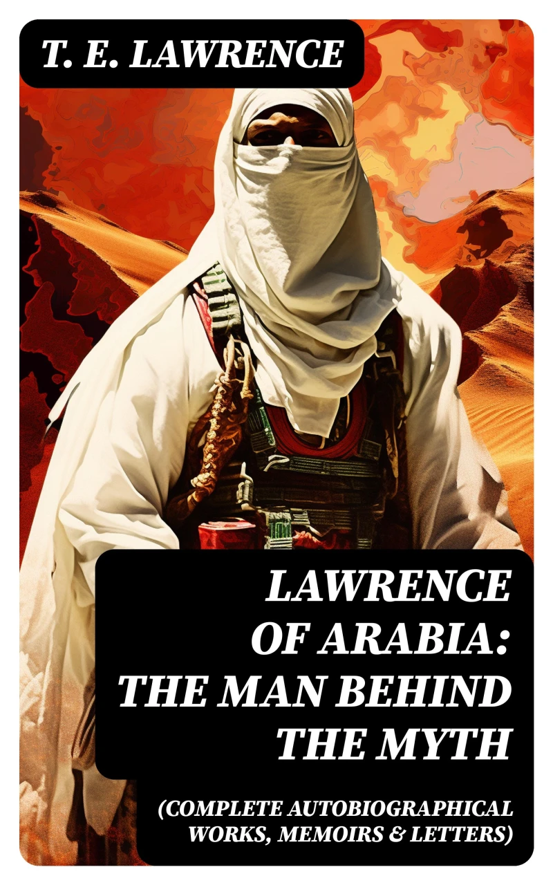 Portada: Lawrence of Arabia: The Man Behind the Myth (Complete Autobiographical Works, Memoirs & Letters)