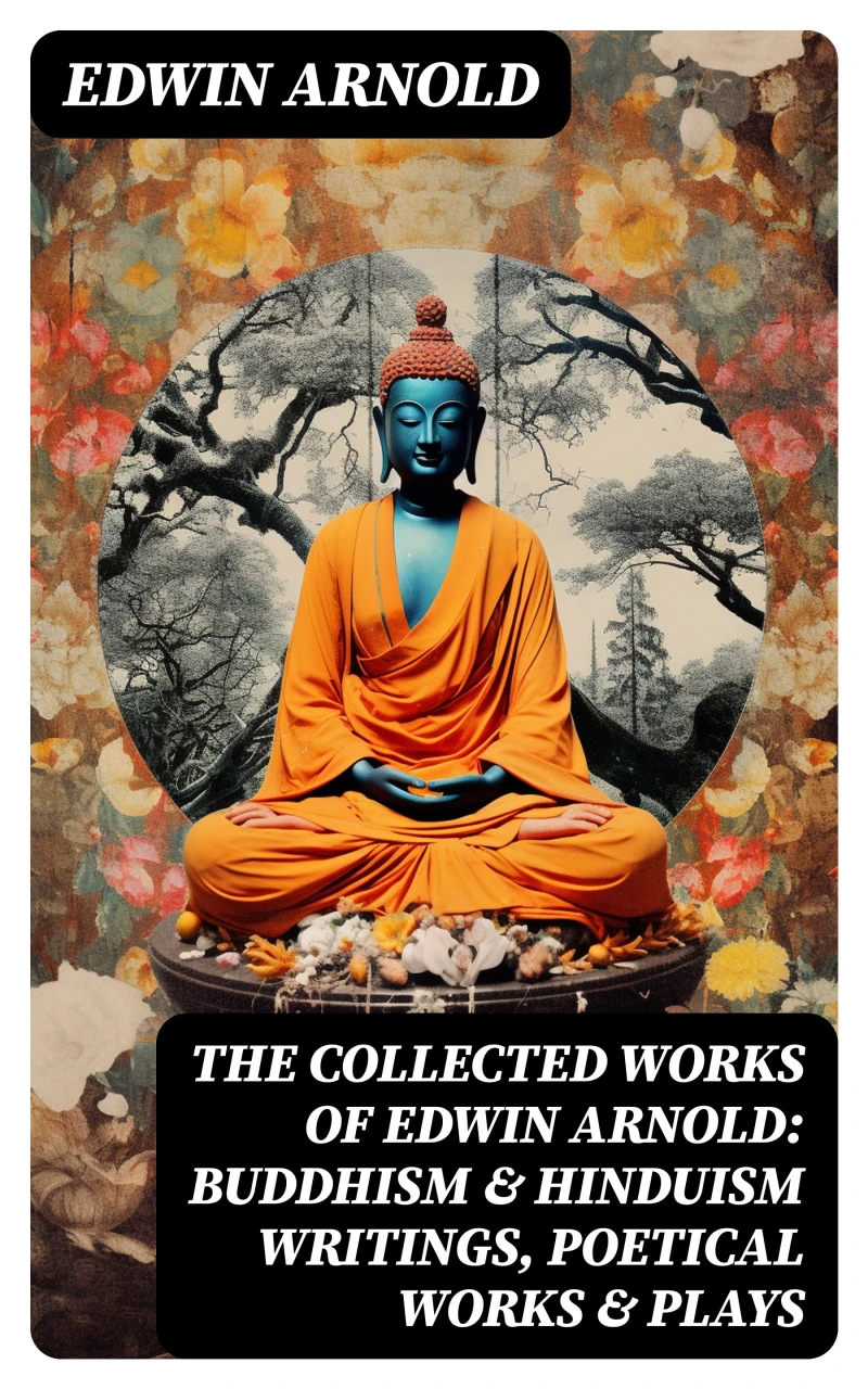 Portada: The Collected Works of Edwin Arnold: Buddhism & Hinduism Writings, Poetical Works & Plays