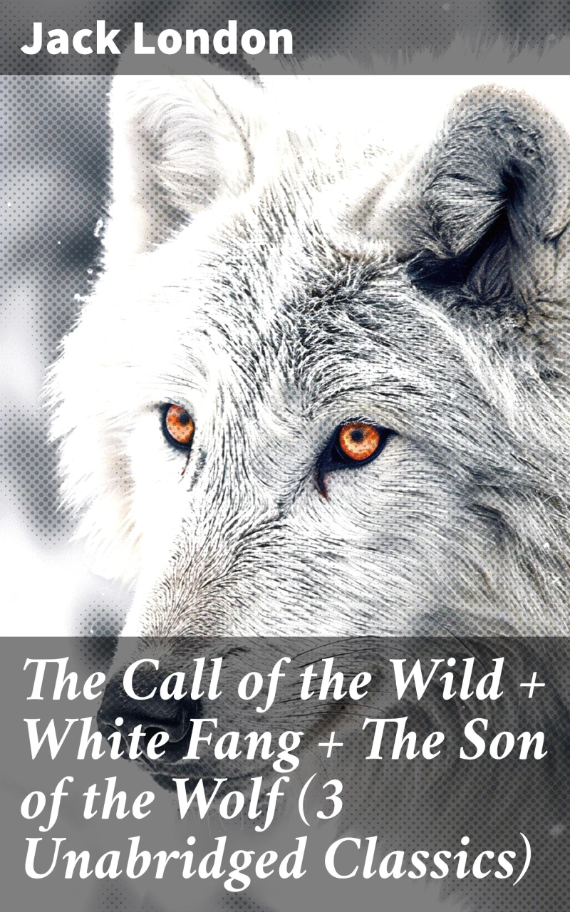 Portada: The Call of the Wild + White Fang + The Son of the Wolf (3 Unabridged Classics)