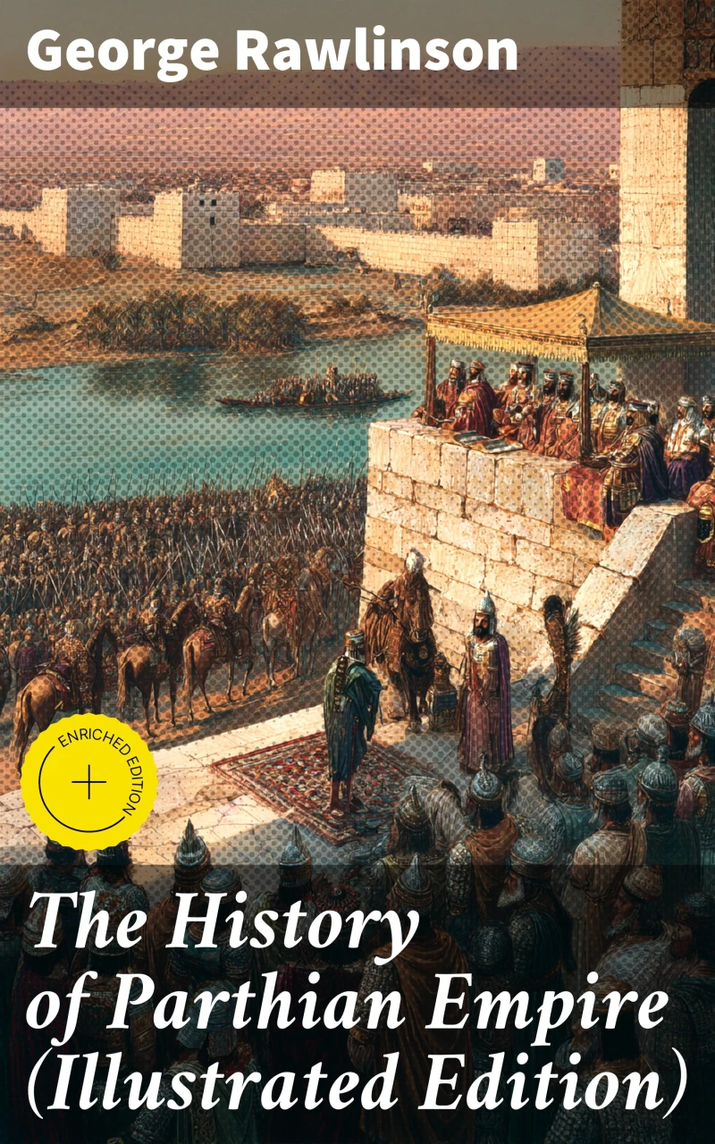 Portada: The History of Parthian Empire (Illustrated Edition)