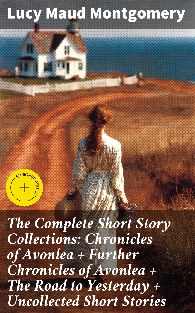 Portada: The Complete Short Story Collections: Chronicles of Avonlea + Further Chronicles of Avonlea + The Road to Yesterday + Uncollected Short Stories