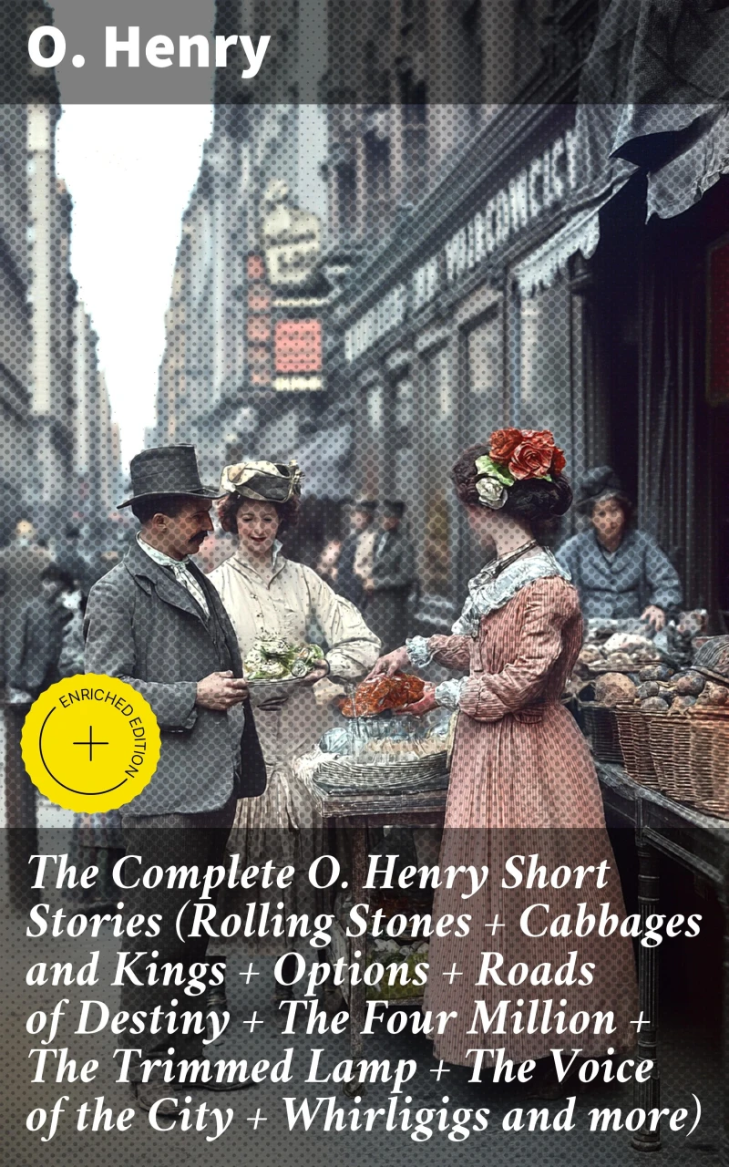 Portada: The Complete O. Henry Short Stories (Rolling Stones + Cabbages and Kings + Options + Roads of Destiny + The Four Million + The Trimmed Lamp + The Voice of the City + Whirligigs and more)