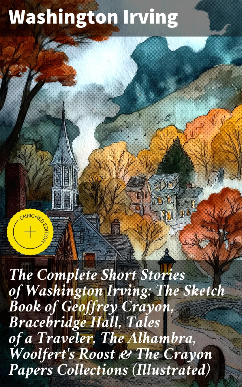 Portada: The Complete Short Stories of Washington Irving: The Sketch Book of Geoffrey Crayon, Bracebridge Hall, Tales of a Traveler, The Alhambra, Woolfert's Roost & The Crayon Papers Collections (Illustrated)