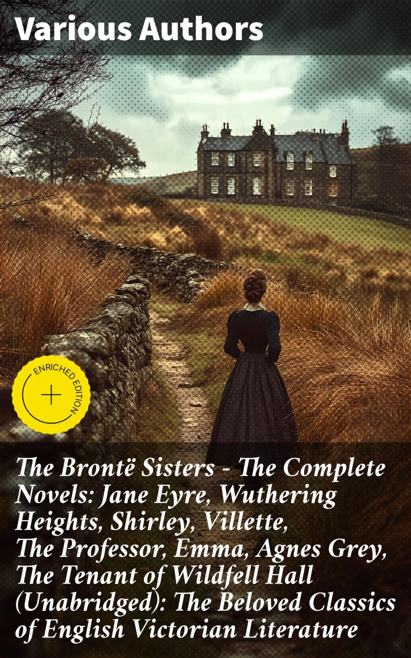 Portada: The Brontë Sisters - The Complete Novels: Jane Eyre, Wuthering Heights, Shirley, Villette, The Professor, Emma, Agnes Grey, The Tenant of Wildfell Hall (Unabridged): The Beloved Classics of English Victorian Literature