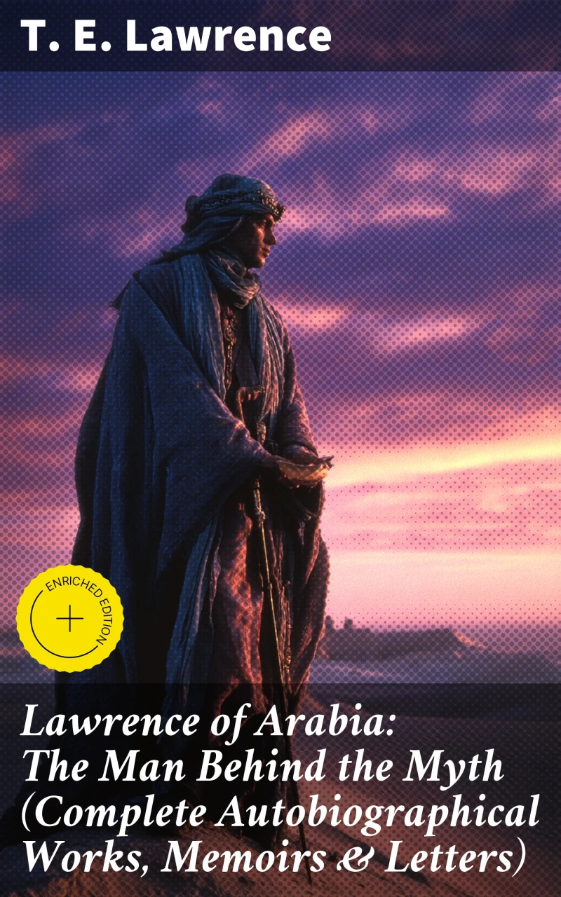 Portada: Lawrence of Arabia: The Man Behind the Myth (Complete Autobiographical Works, Memoirs & Letters)