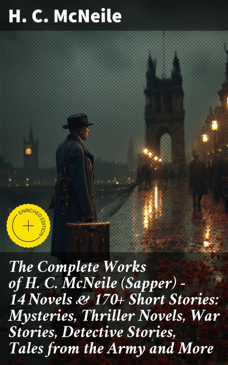 Portada: The Complete Works of H. C. McNeile (Sapper) - 14 Novels & 170+ Short Stories: Mysteries, Thriller Novels, War Stories, Detective Stories, Tales from the Army and More