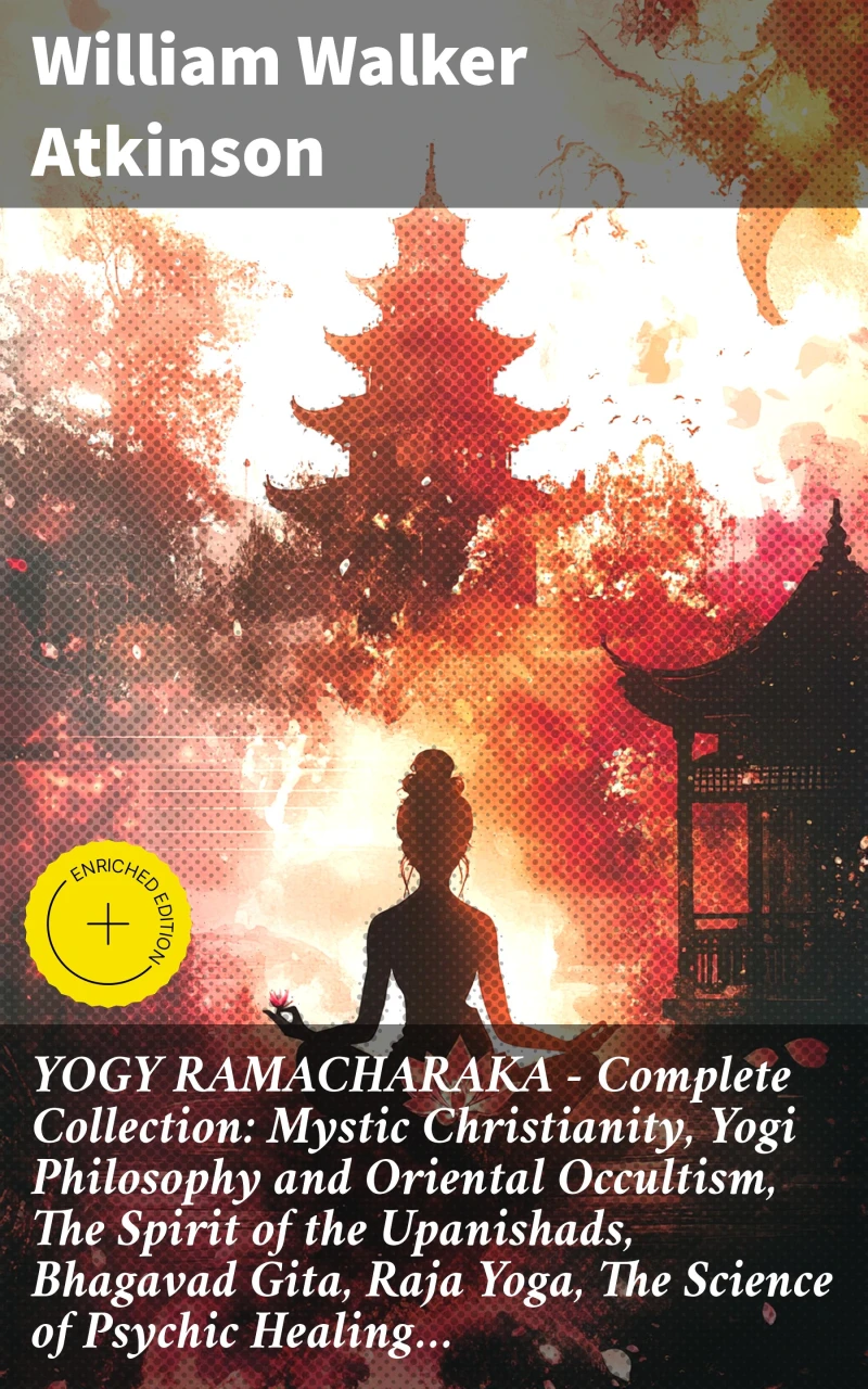 Portada: YOGY RAMACHARAKA - Complete Collection: Mystic Christianity, Yogi Philosophy and Oriental Occultism, The Spirit of the Upanishads, Bhagavad Gita, Raja Yoga, The Science of Psychic Healing…