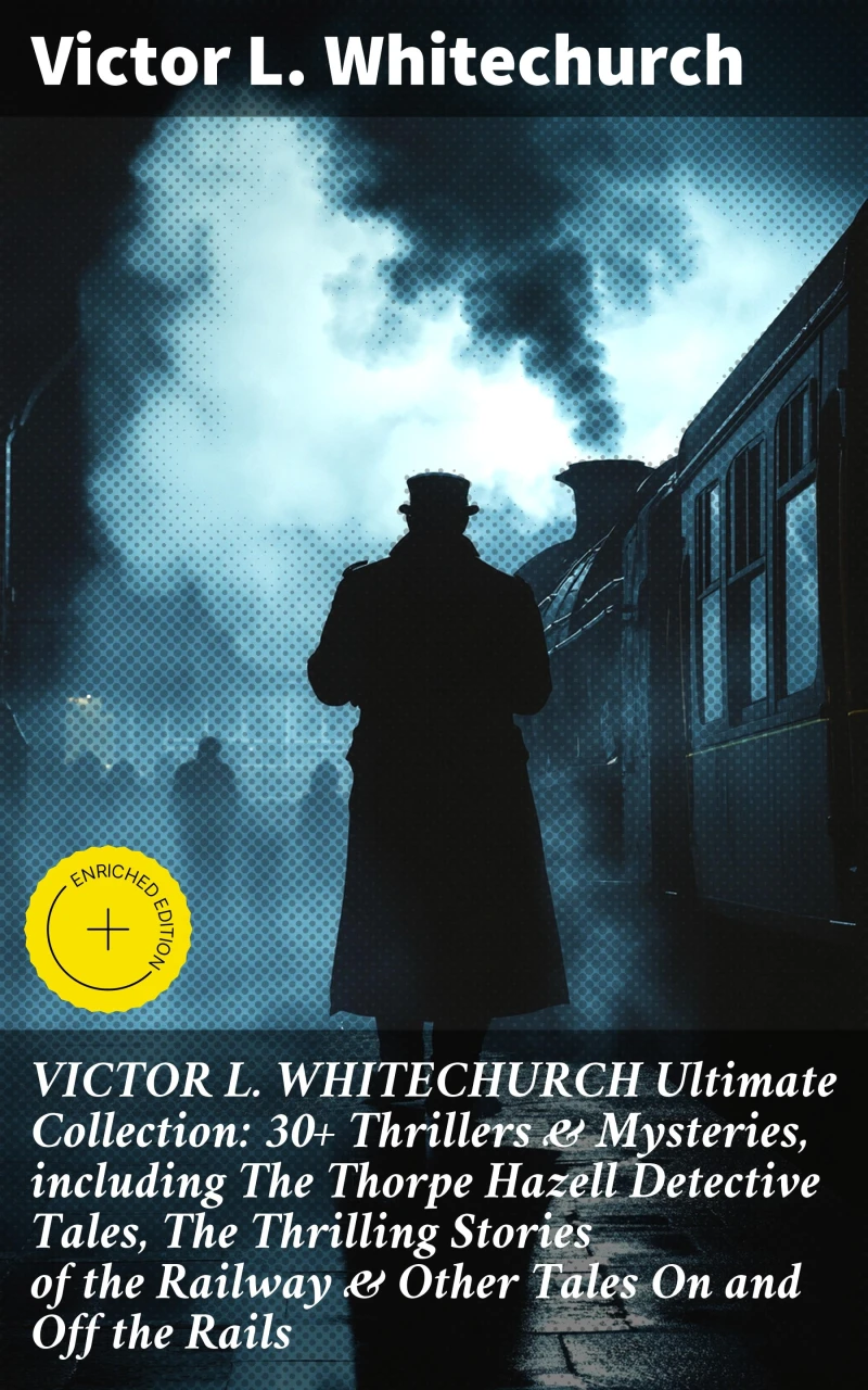 Portada: VICTOR L. WHITECHURCH Ultimate Collection: 30+ Thrillers & Mysteries, including The Thorpe Hazell Detective Tales, The Thrilling Stories of the Railway & Other Tales On and Off the Rails