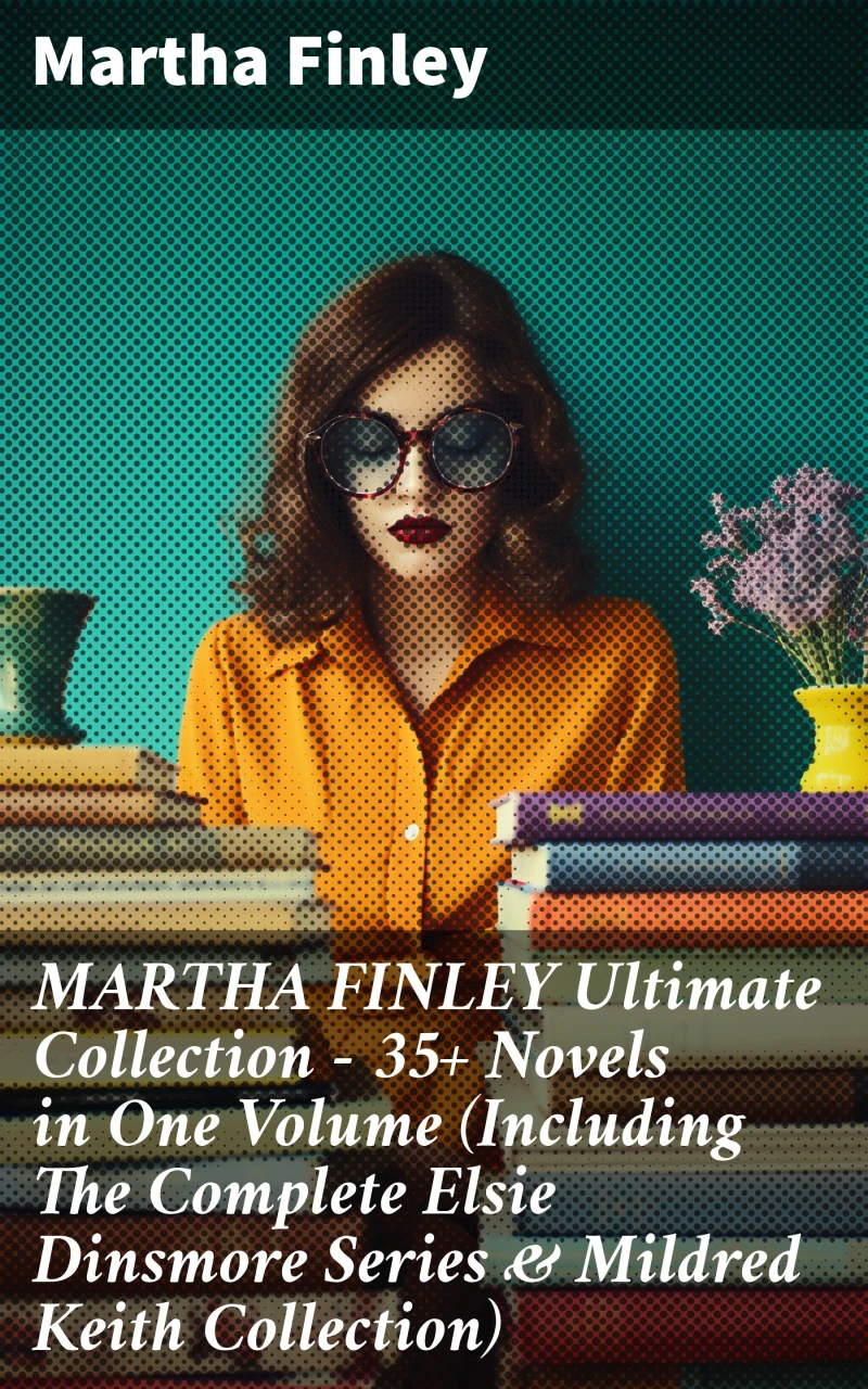 Portada: MARTHA FINLEY Ultimate Collection – 35+ Novels in One Volume (Including The Complete Elsie Dinsmore Series & Mildred Keith Collection)