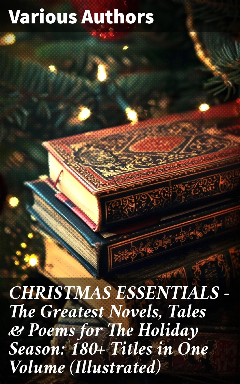 Portada: CHRISTMAS ESSENTIALS - The Greatest Novels, Tales & Poems for The Holiday Season: 180+ Titles in One Volume (Illustrated)