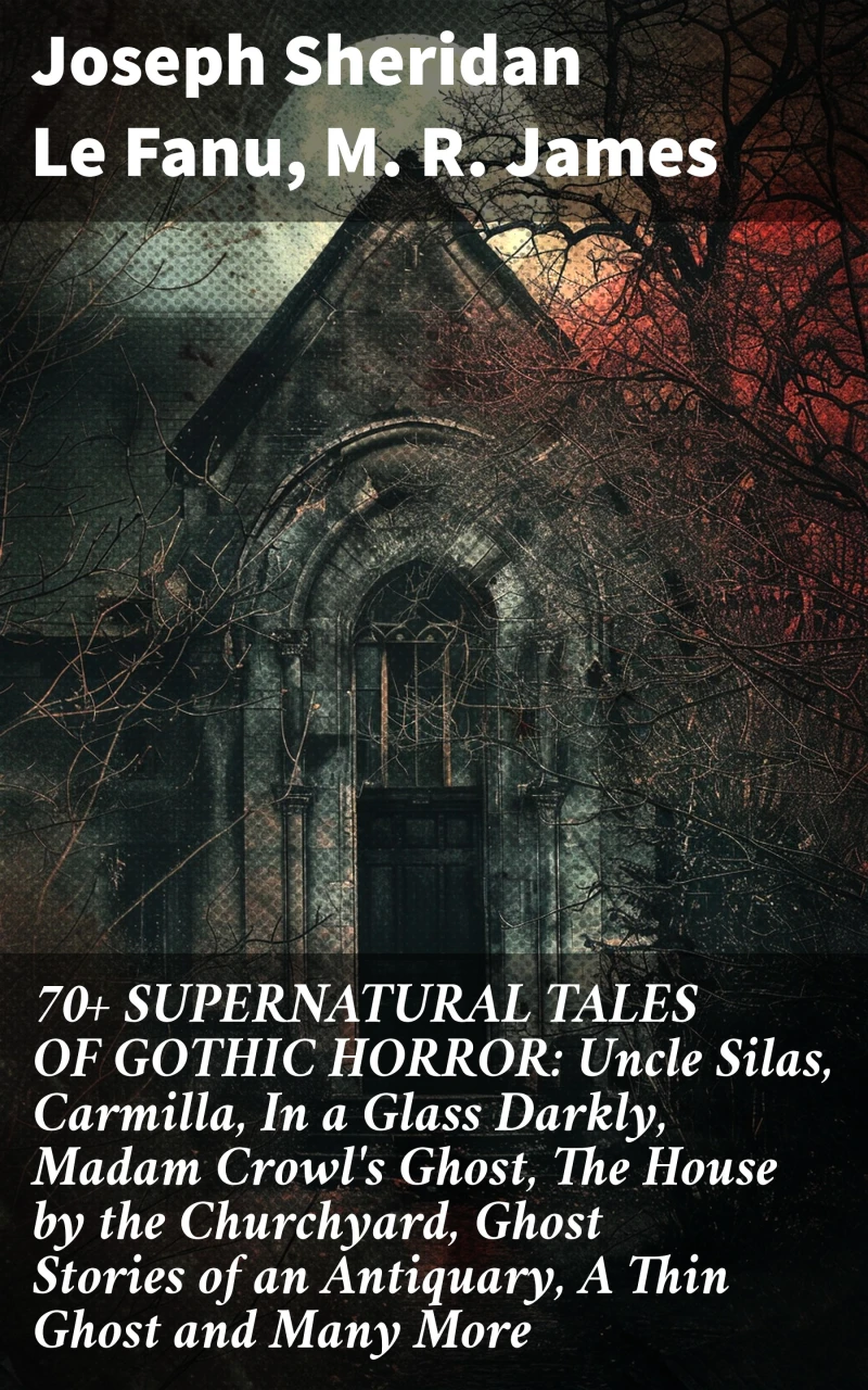 Portada: 70+ SUPERNATURAL TALES OF GOTHIC HORROR: Uncle Silas, Carmilla, In a Glass Darkly, Madam Crowl's Ghost, The House by the Churchyard, Ghost Stories of an Antiquary, A Thin Ghost and Many More