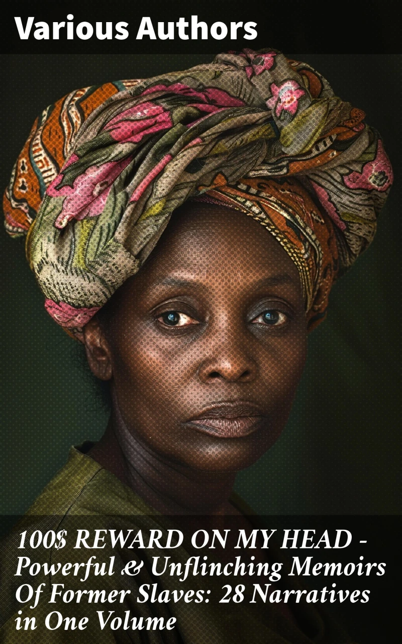 Portada: 100$ REWARD ON MY HEAD – Powerful & Unflinching Memoirs Of Former Slaves: 28 Narratives in One Volume