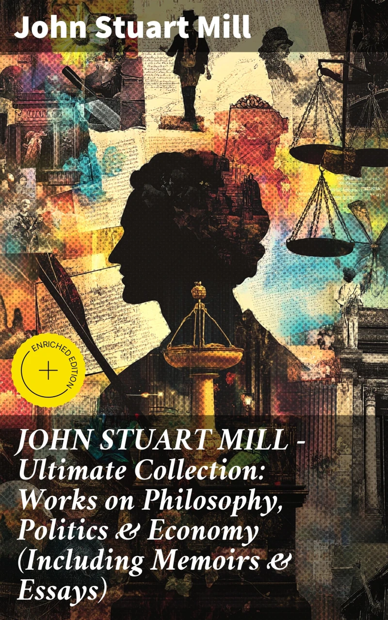 Portada: JOHN STUART MILL - Ultimate Collection: Works on Philosophy, Politics & Economy (Including Memoirs & Essays)