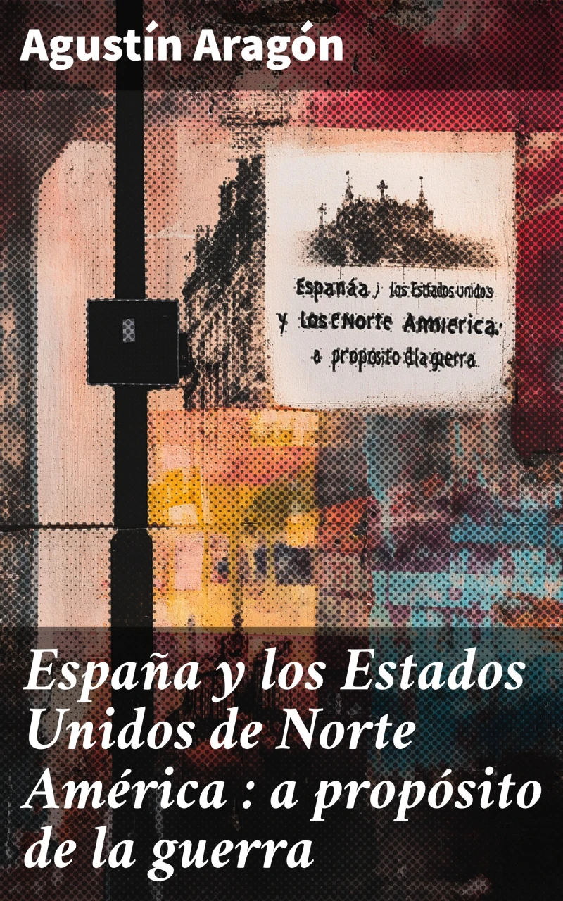 Portada: España y los Estados Unidos de Norte América : a propósito de la guerra