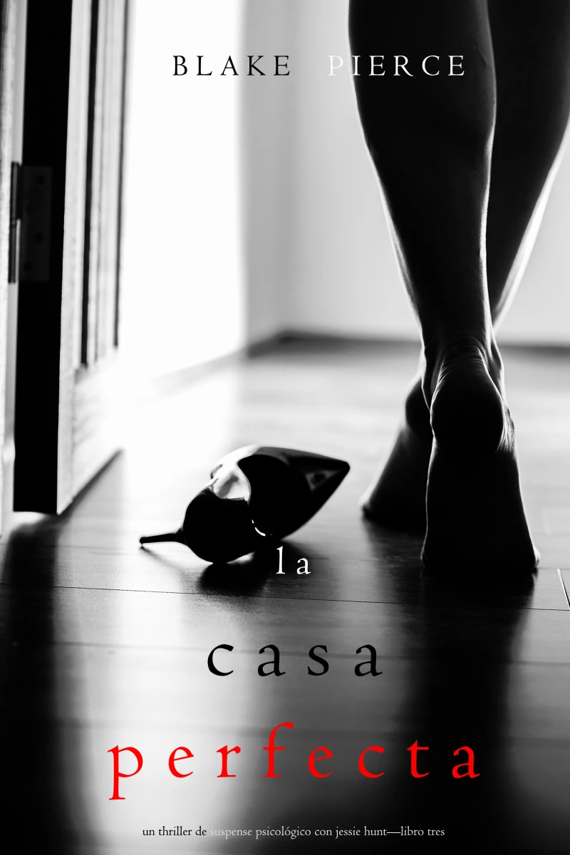 Portada: La Casa Perfecta (Un Thriller de Suspense Psicológico con Jessie Hunt—Libro Tres)