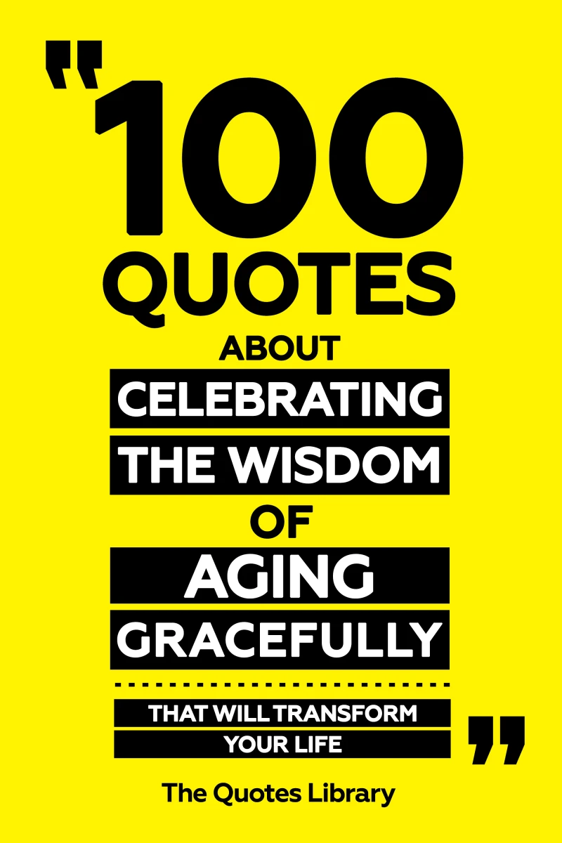 Portada: 100 Quotes About Celebrating The Wisdom Of Aging Gracefully - That Will Transform Your Life