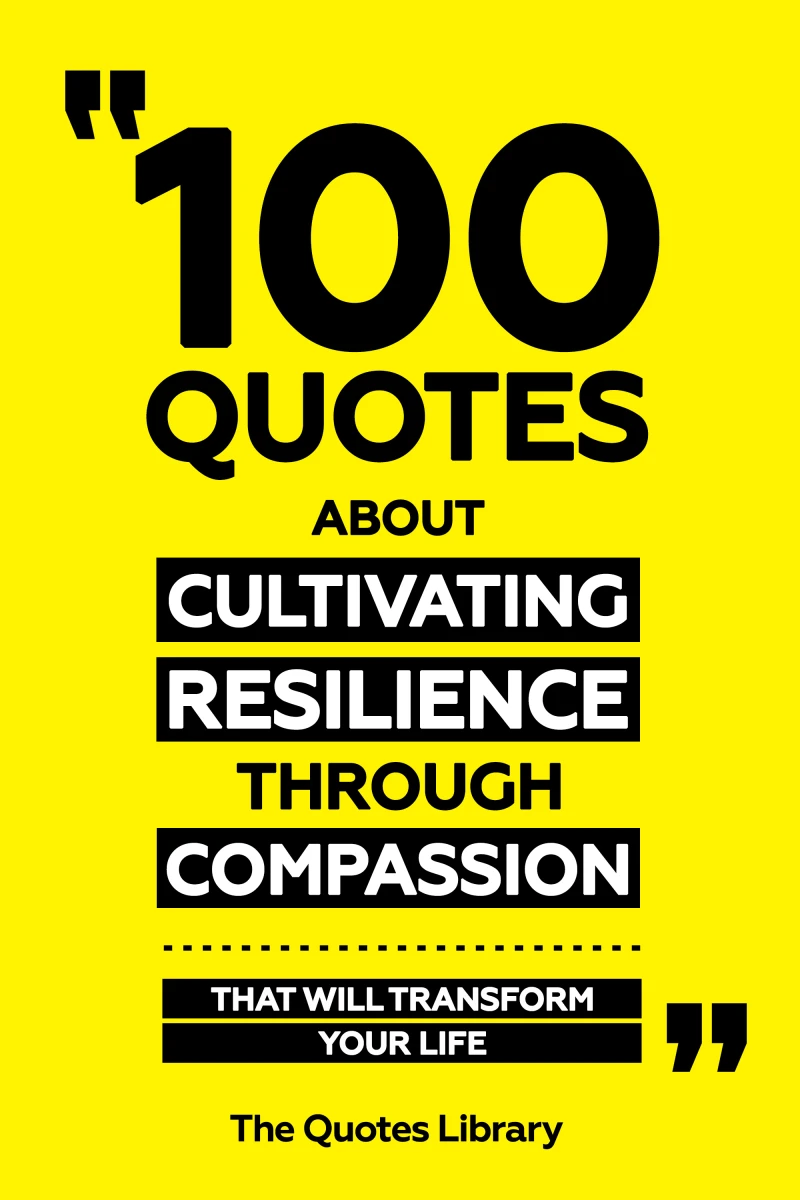 Portada: 100 Quotes About Cultivating Resilience Through Compassion - That Will Transform Your Life