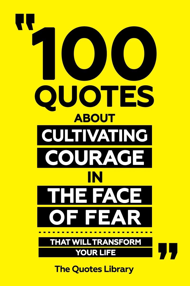 Portada: 100 Quotes About Cultivating Courage In The Face Of Fear - That Will Transform Your Life