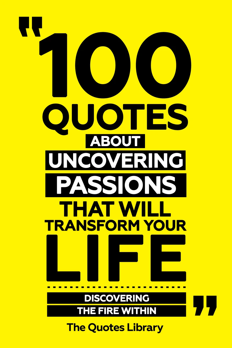 Portada: 100 Quotes About Uncovering Passions That Will Transform Your Life - Discovering The Fire Within