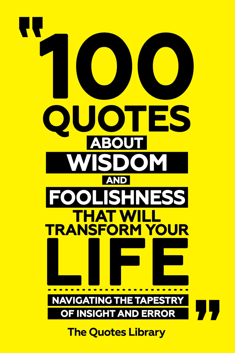 Portada: 100 Quotes About Wisdom And Foolishness That Will Transform Your Life - Navigating The Tapestry Of Insight And Error