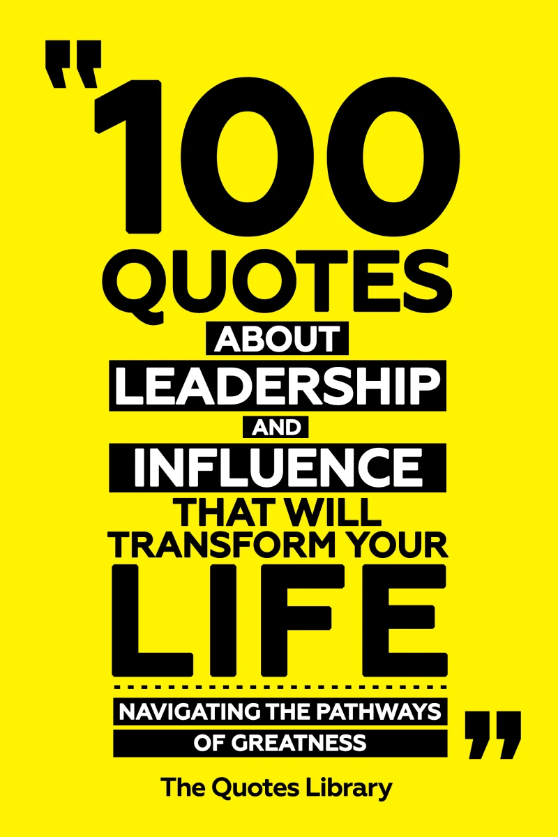 Portada: 100 Quotes About Leadership And Influence That Will Transform Your Life - Navigating The Pathways Of Greatness