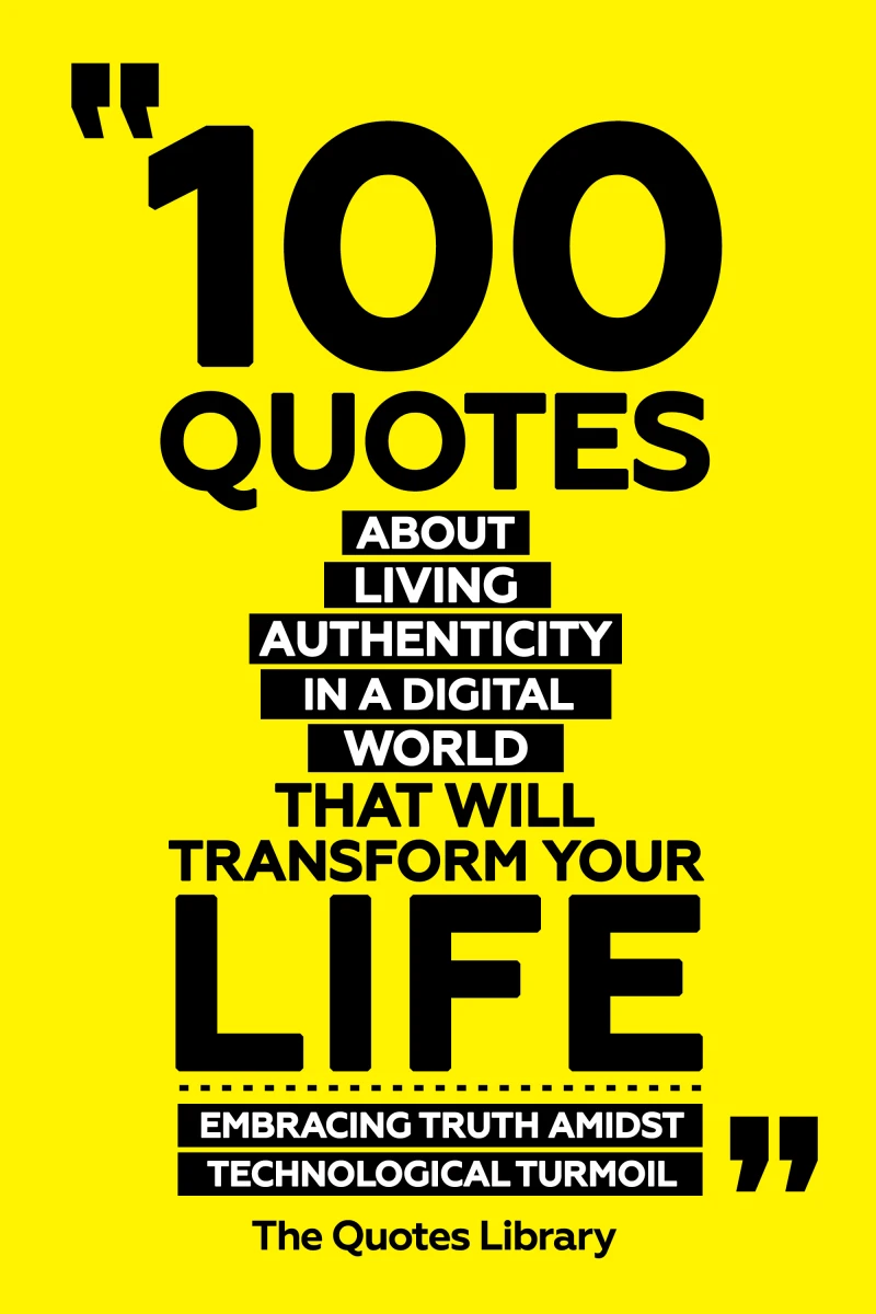 Portada: 100 Quotes About Living Authentically In A Digital World That Will Transform Your Life - Embracing Truth Amidst Technological Turmoil