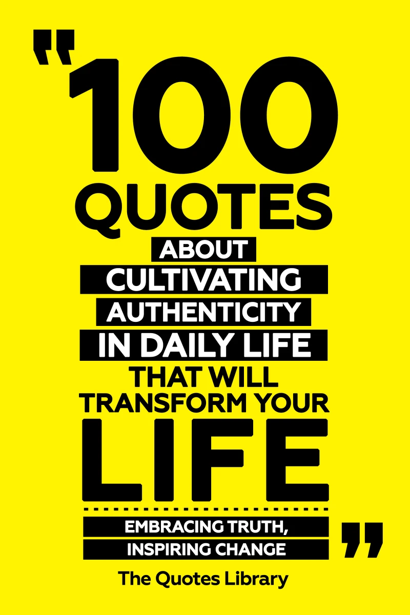 Portada: 100 Quotes About Cultivating Authenticity In Daily Life That Will Transform Your Life - Embracing Truth, Inspiring Change