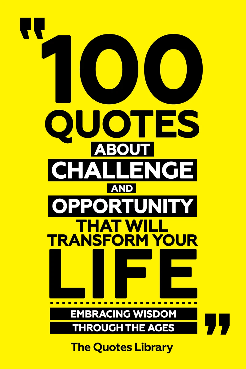 Portada: 100 Quotes About Challenge And Opportunity That Will Transform Your Life - Embracing Wisdom Through The Ages