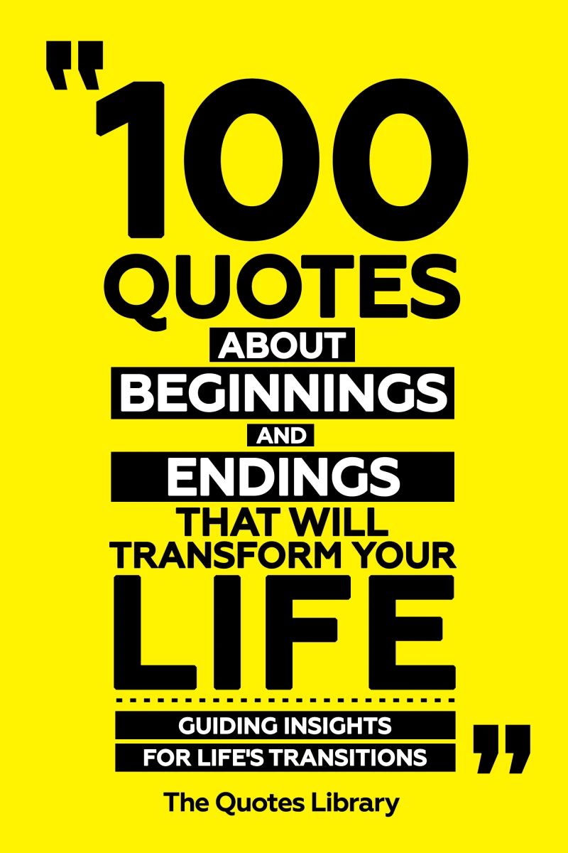 Portada: 100 Quotes About Beginnings And Endings That Will Transform Your Life - Guiding Insights For Life's Transitions