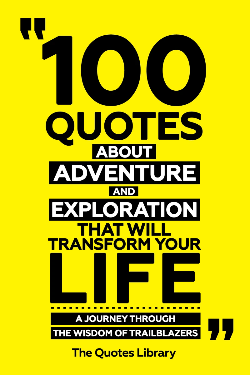 Portada: 100 Quotes About Adventure And Exploration That Will Transform Your Life - A Journey Through The Wisdom Of Trailblazers