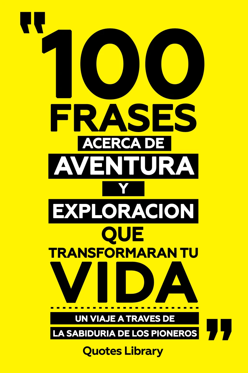Portada: 100 Frases Acerca De Aventura Y Exploracion Que Transformaran Tu Vida - Un Viaje A Traves De La Sabiduria De Los Pioneros