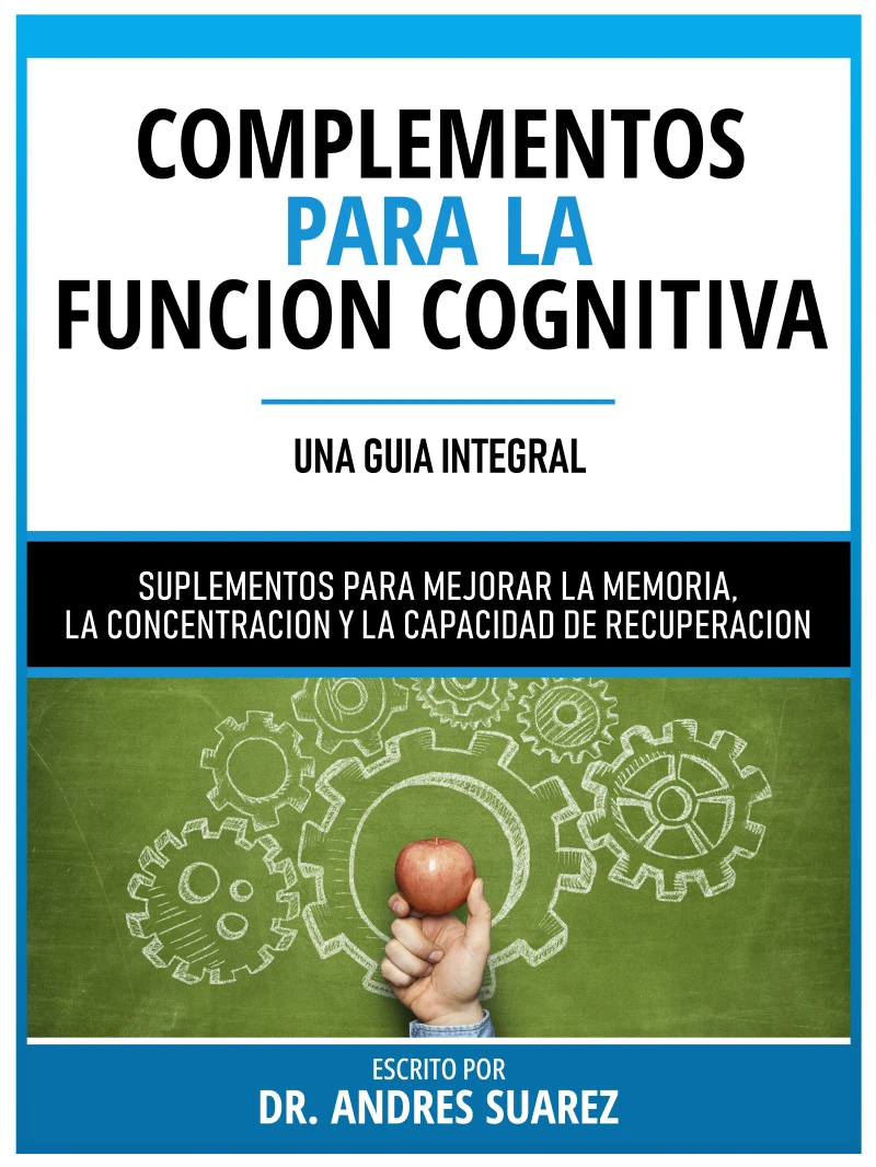 Portada: Complementos Para La Funcion Cognitiva (Una Guia Integral) - Suplementos Para Mejorar La Memoria, La Concentracion Y La Capacidad De Recuperacion
